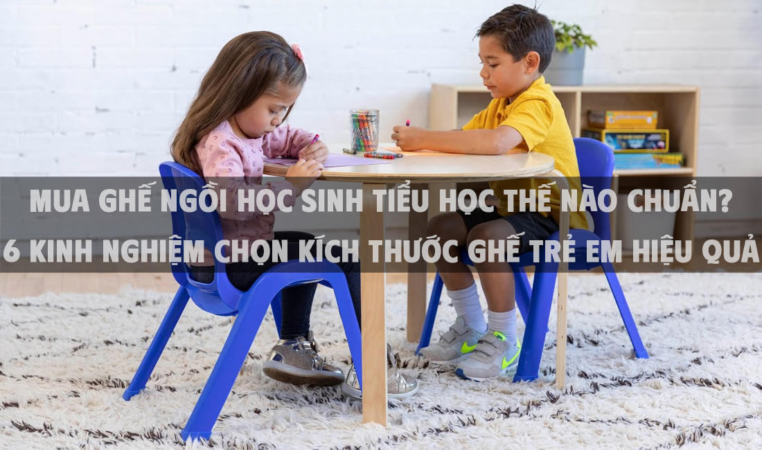 Mua ghế ngồi học sinh tiểu học thế nào chuẩn? 6 kinh nghiệm chọn kích thước ghế trẻ em hiệu quả